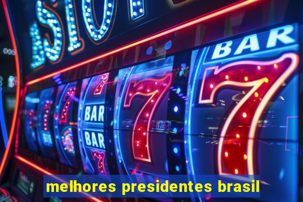 melhores presidentes brasil